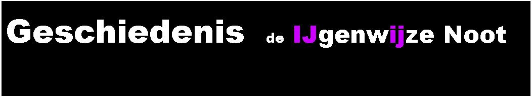 Text Box: Geschiedenis  de IJgenwijze Noot